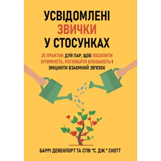 Осознанные привычки в отношениях: 25 практик для пар, чтобы усилить интимность, углубить близость и укрепить взаимную связь. Барри Девенпорт и Стив "С. Дж." Скотт