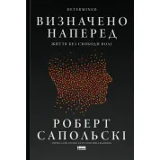 Определено вперед. Жизнь без свободы воли. Роберт Сопольский