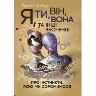 Я, ти, він, вона та інші збоченці. Про інстинкти, яких ми соромимося Джесси Беринг