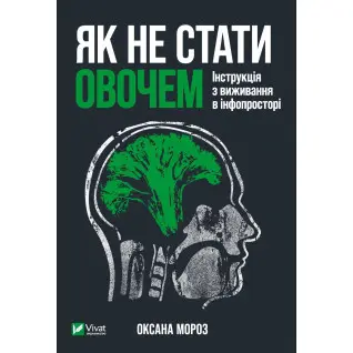 Як не стати овочем. Інструкція з виживання в інфопросторі. Оксана Мороз