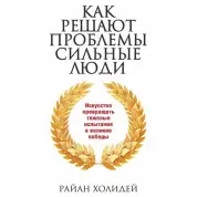Як вирішують проблеми, сильні люди. Райан Холідей