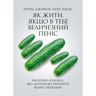 Як жити, якщо в тебе величезний пеніс. Маленька книжка, яка допоможе вирішити великі проблеми. Річард Джейкоб, Оуен Томас. Як жити, якщо в тебе величезний пеніс. Маленька книжка, яка допоможе вирішити великі проблеми. Річард Джейкоб, Оуен Томас.