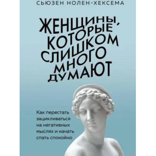 Жінки, які надто багато думають: як перестати зациклюватись на негативних думках та почати спати спокійно. Нолен-Хексем С.
