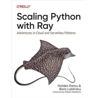Scaling Python with Ray: Adventures in Cloud and Serverless Patterns. 1st Edition. Boris Lublinsky, Holden Karau Scaling Python with Ray: Adventures in Cloud and Serverless Patterns. 1st Edition. Boris Lublinsky, Holden Karau