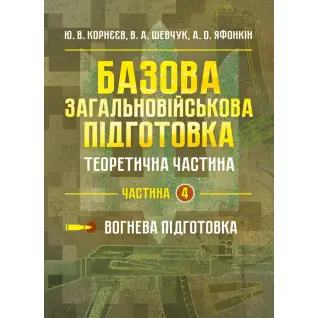 Базова загальновійськова відготовка. Теоретична частина. Частина 4. Вогнева підготовка: навч. посіб