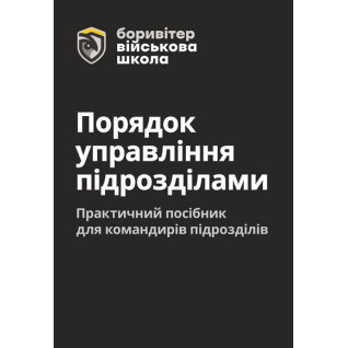 Порядок управління підрозділами. Практичний посібник для командирів підрозділів. 2-ге видання. Повнокольорова