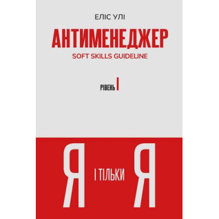 Антименеджер. SOFT SKILLS Guideline. Я и только Я. Уровень 1. Элис Ули Антименеджер. SOFT SKILLS Guideline. Я и только Я. Уровень 1. Элис Ули