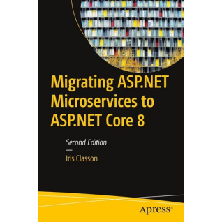 Migrating ASP.NET Microservices to ASP.NET Core 8, Second Edition. Iris Classon  Migrating ASP.NET Microservices to ASP.NET Core 8, Second Edition. Iris Classon