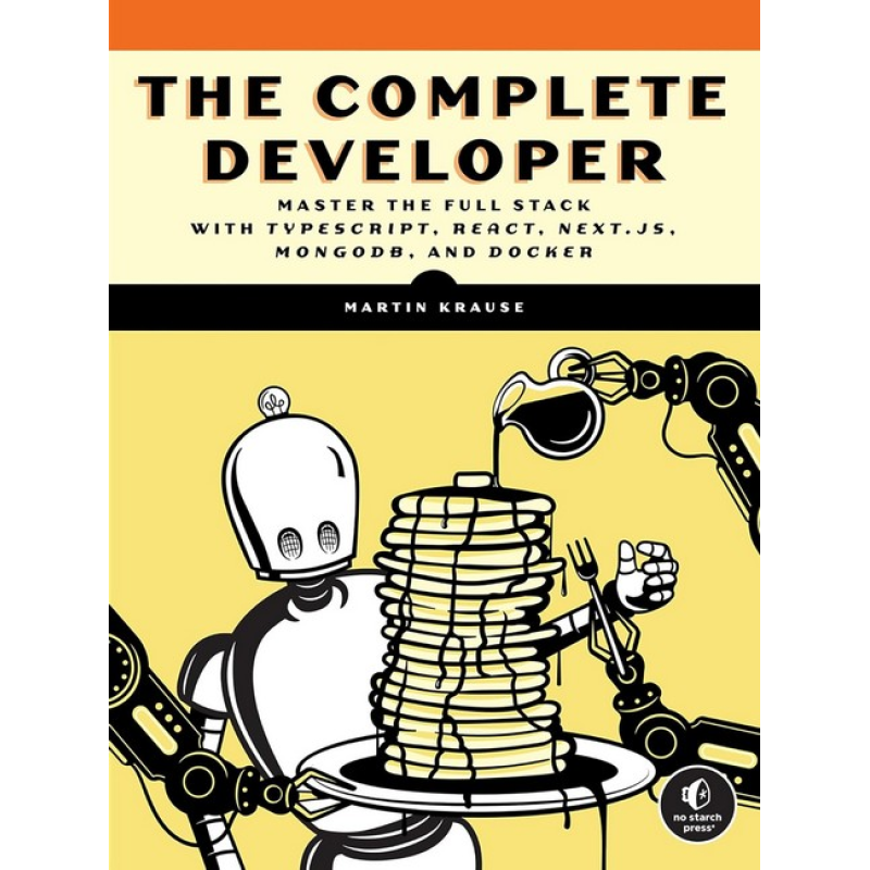 The Complete Developer: Master the Full Stack with TypeScript, React, Next.js, MongoDB, and Docker.  Martin Krause
